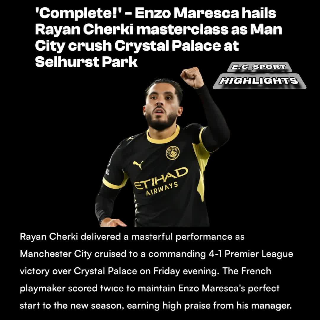 Post by SPORTS HIGHLIGHTS: 'Complete!' – Enzo Maresca hails Rayan Cherki masterclass as Man City crush Crystal Palace at Selhurst Park